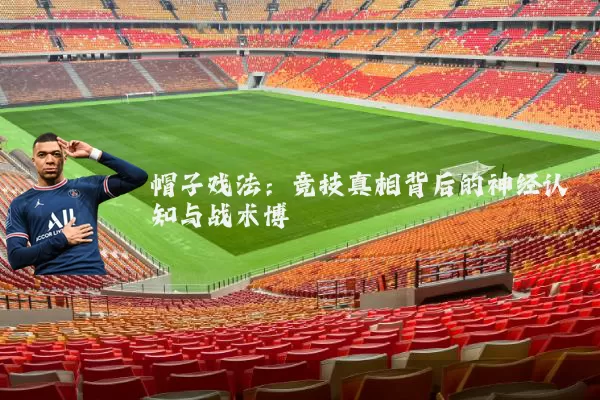 帽子戏法：竞技真相背后的神经认知与战术博弈