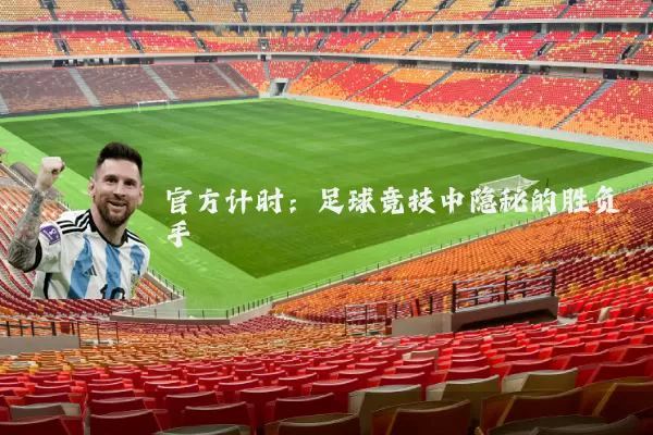 官方计时:足球竞技中隐秘的胜负手