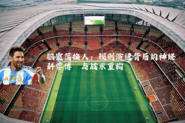 脑震荡换人：规则演进背后的神经科学博弈与战术重构