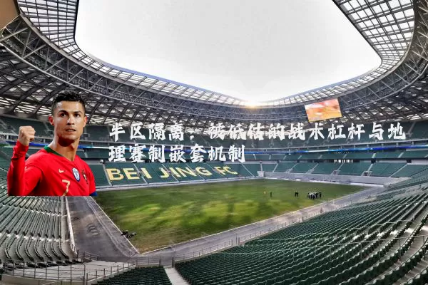 半区隔离：被低估的战术杠杆与地理赛制嵌套机制